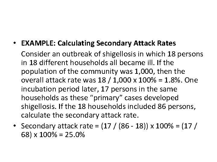  • EXAMPLE: Calculating Secondary Attack Rates Consider an outbreak of shigellosis in which