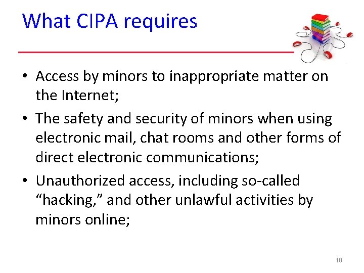 What CIPA requires • Access by minors to inappropriate matter on the Internet; •