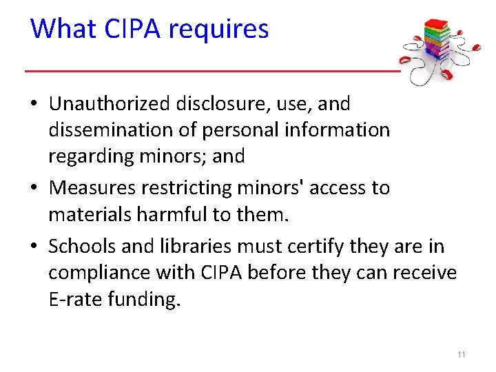 What CIPA requires • Unauthorized disclosure, use, and dissemination of personal information regarding minors;