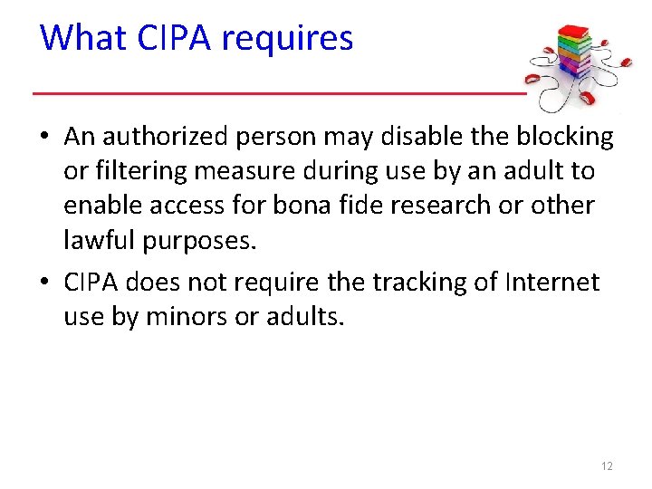 What CIPA requires • An authorized person may disable the blocking or filtering measure