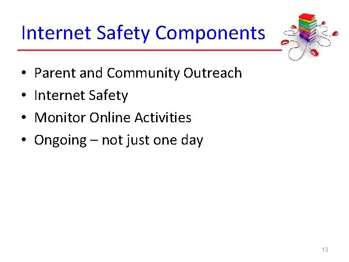 Internet Safety Components • • Parent and Community Outreach Internet Safety Monitor Online Activities