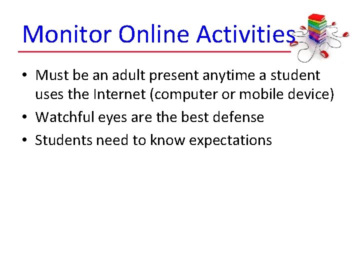 Monitor Online Activities • Must be an adult present anytime a student uses the