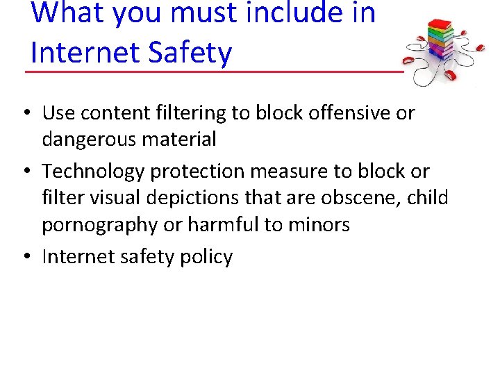 What you must include in Internet Safety • Use content filtering to block offensive