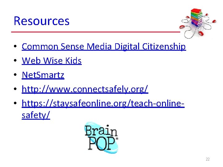 Resources • • • Common Sense Media Digital Citizenship Web Wise Kids Net. Smartz