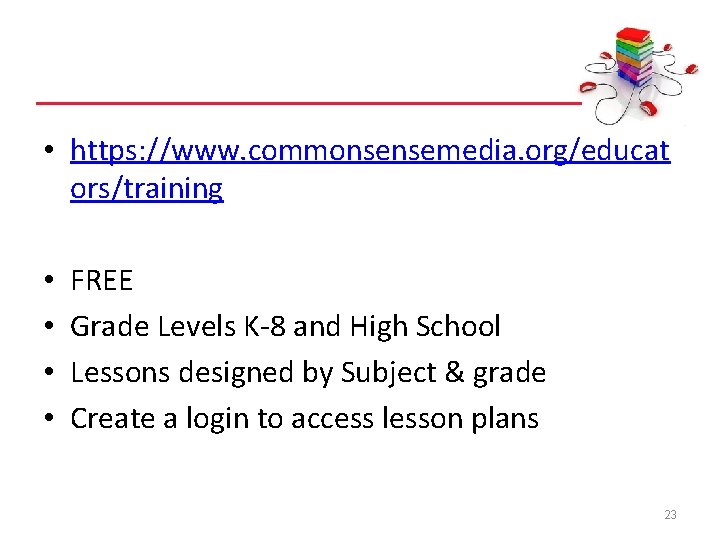  • https: //www. commonsensemedia. org/educat ors/training • • FREE Grade Levels K-8 and