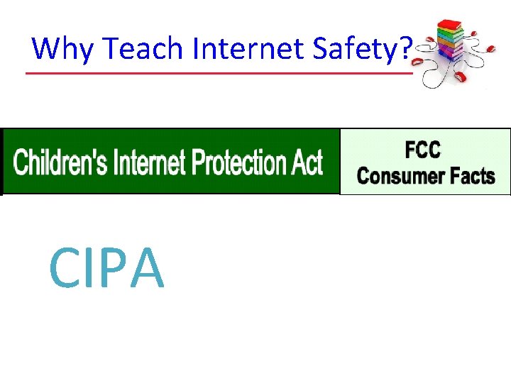 Why Teach Internet Safety? CIPA 