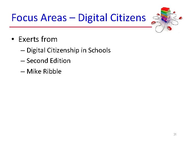 Focus Areas – Digital Citizens • Exerts from – Digital Citizenship in Schools –