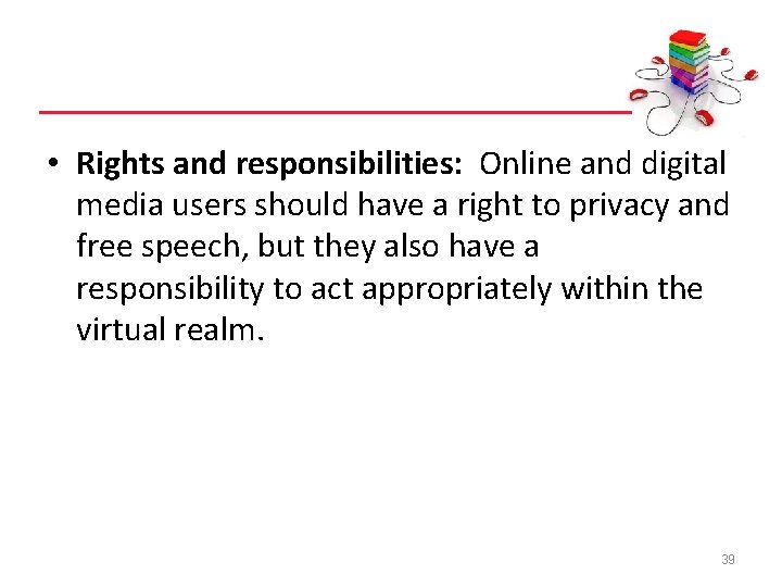  • Rights and responsibilities: Online and digital media users should have a right