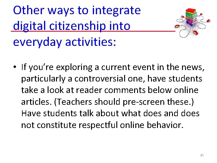 Other ways to integrate digital citizenship into everyday activities: • If you’re exploring a