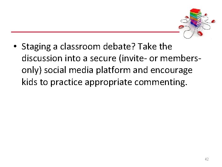  • Staging a classroom debate? Take the discussion into a secure (invite- or