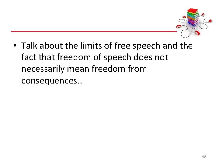  • Talk about the limits of free speech and the fact that freedom