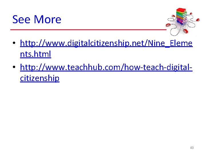 See More • http: //www. digitalcitizenship. net/Nine_Eleme nts. html • http: //www. teachhub. com/how-teach-digitalcitizenship