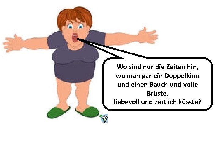 Wo sind nur die Zeiten hin, wo man gar ein Doppelkinn und einen Bauch