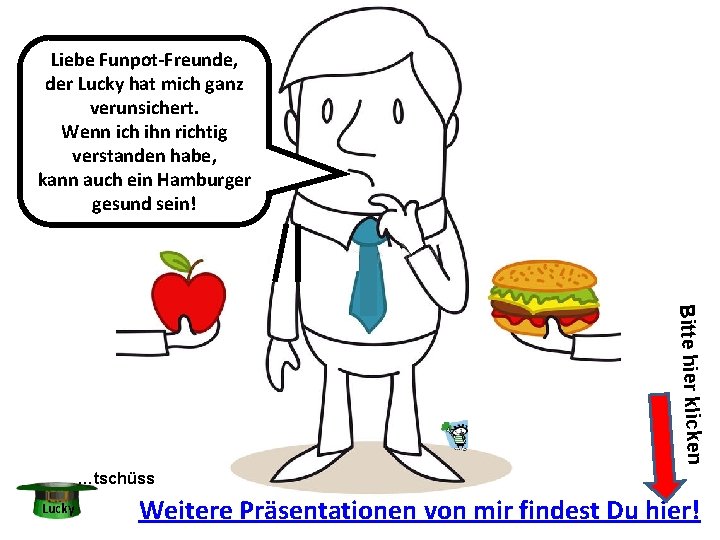Liebe Funpot-Freunde, der Lucky hat mich ganz verunsichert. Wenn ich ihn richtig verstanden habe,