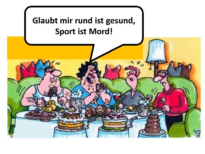 Glaubt mir rund ist gesund, Sport ist Mord! 