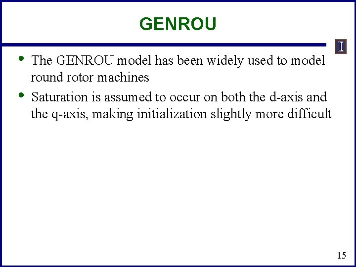 GENROU • • The GENROU model has been widely used to model round rotor