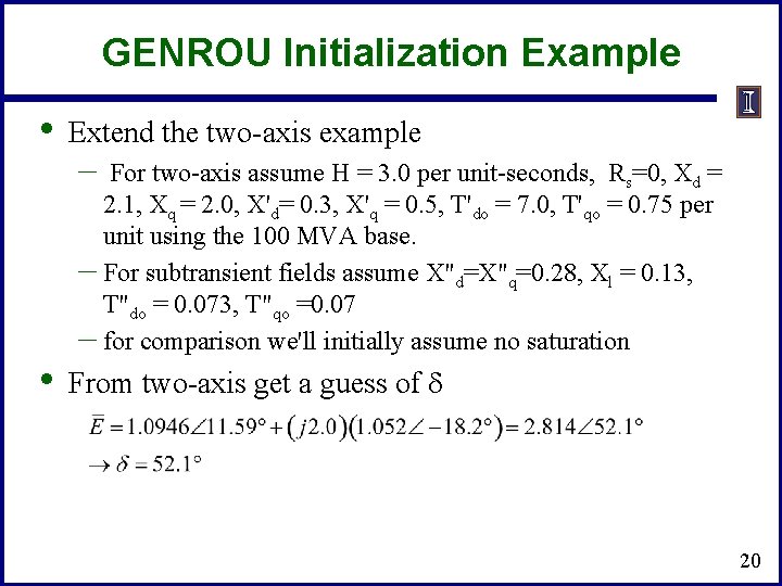 GENROU Initialization Example • • Extend the two-axis example – For two-axis assume H