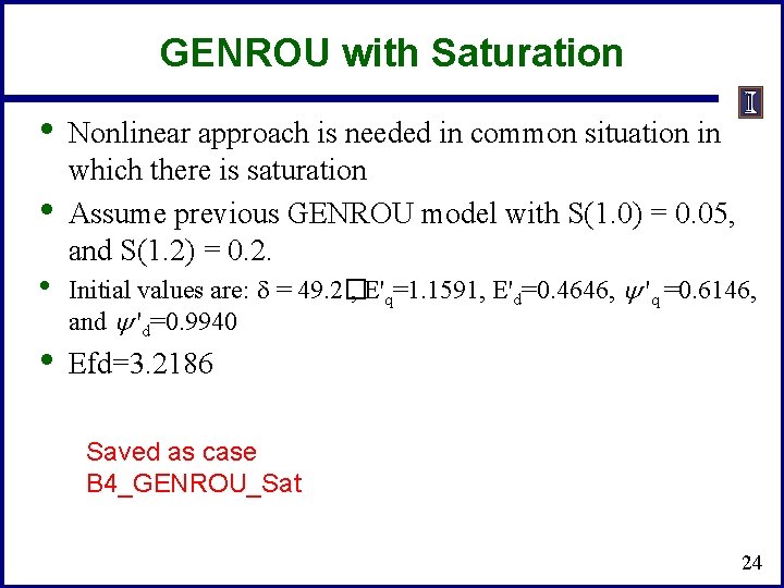 GENROU with Saturation • • Nonlinear approach is needed in common situation in which