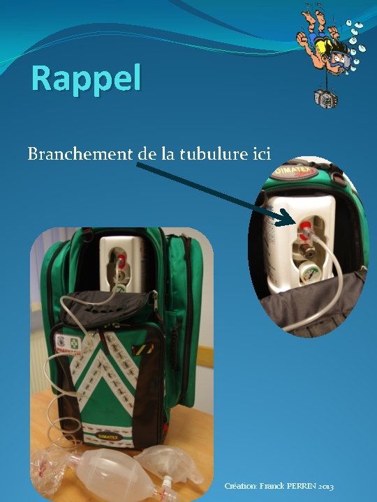 Rappel Branchement de la tubulure ici Création: Franck PERRIN 2013 
