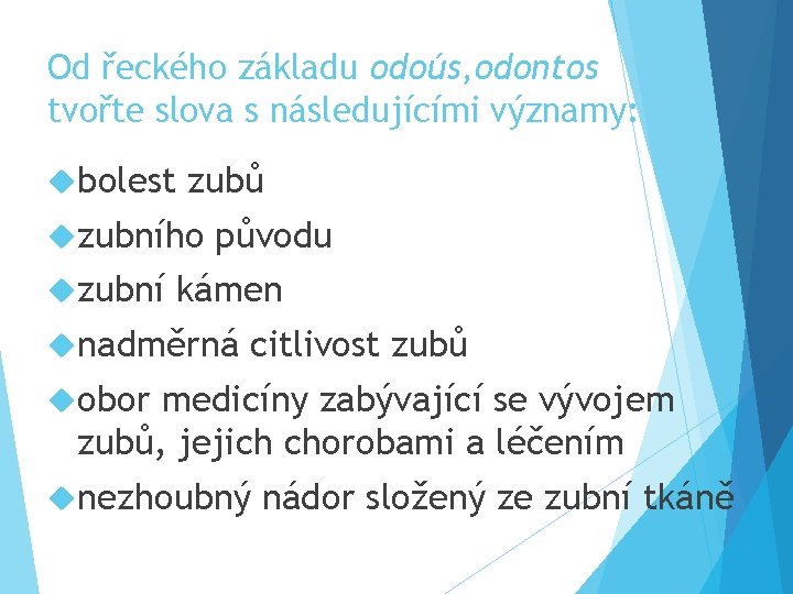 Od řeckého základu odoús, odontos tvořte slova s následujícími významy: bolest zubů zubního zubní