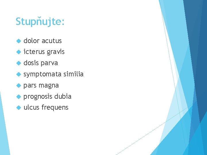 Stupňujte: dolor acutus icterus gravis dosis parva symptomata similia pars magna prognosis dubia ulcus