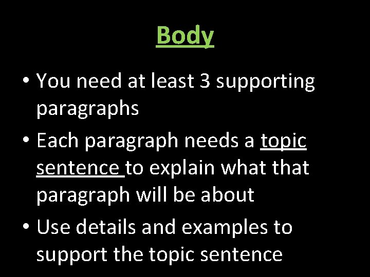 Body • You need at least 3 supporting paragraphs • Each paragraph needs a