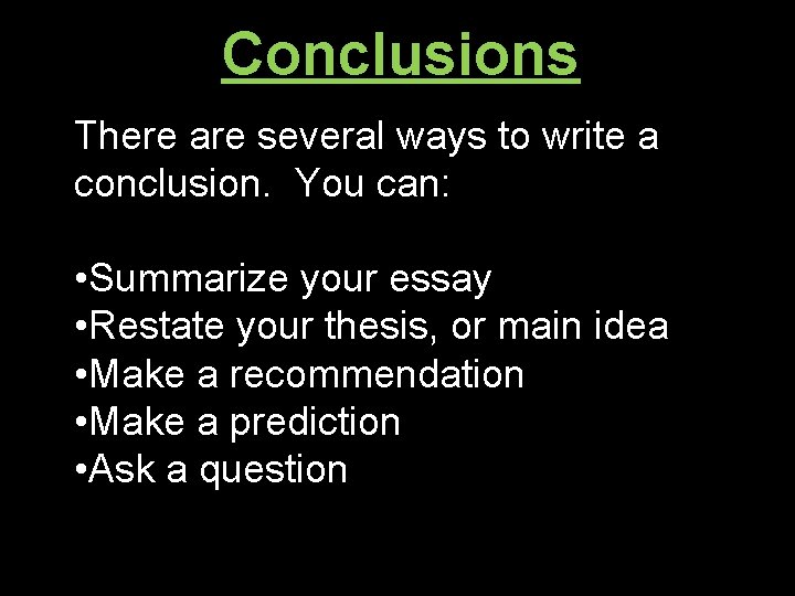 Conclusions There are several ways to write a conclusion. You can: • Summarize your
