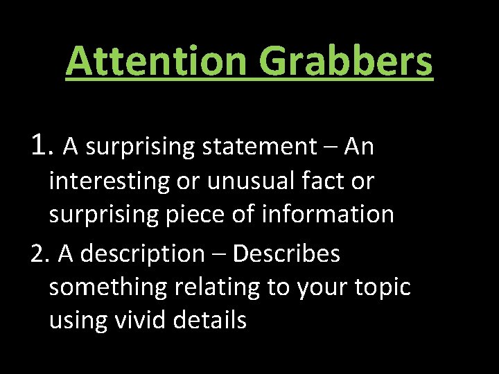 Attention Grabbers 1. A surprising statement – An interesting or unusual fact or surprising