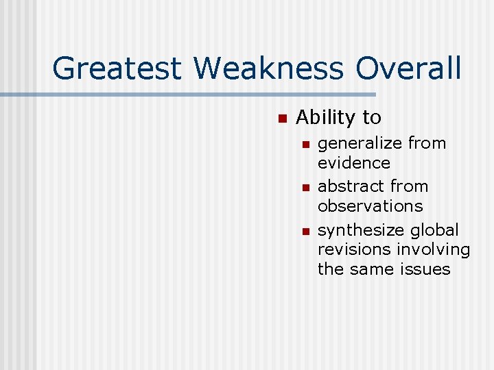 Greatest Weakness Overall n Ability to n n n generalize from evidence abstract from