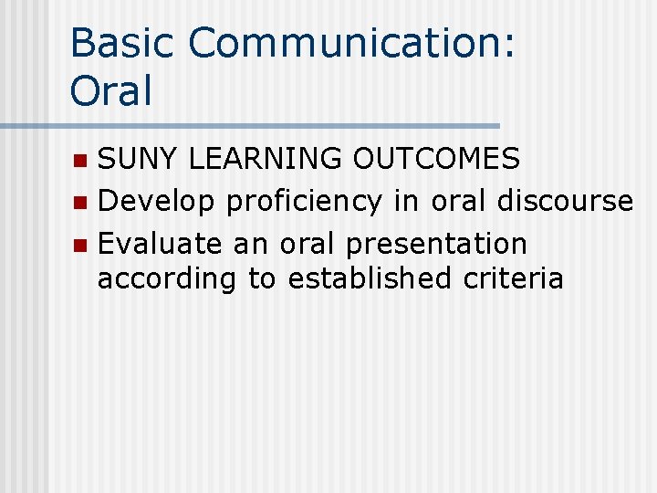 Basic Communication: Oral SUNY LEARNING OUTCOMES n Develop proficiency in oral discourse n Evaluate