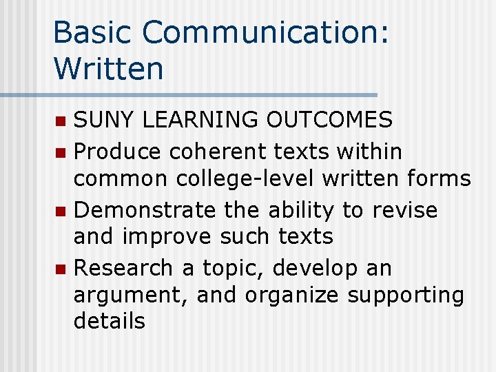 Basic Communication: Written SUNY LEARNING OUTCOMES n Produce coherent texts within common college-level written