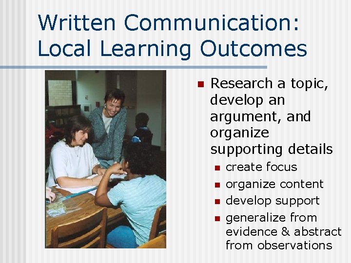 Written Communication: Local Learning Outcomes n Research a topic, develop an argument, and organize