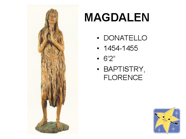 MAGDALEN • • DONATELLO 1454 -1455 6’ 2” BAPTISTRY, FLORENCE 