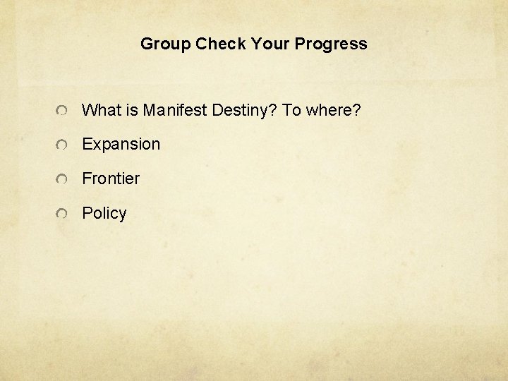 Group Check Your Progress What is Manifest Destiny? To where? Expansion Frontier Policy 