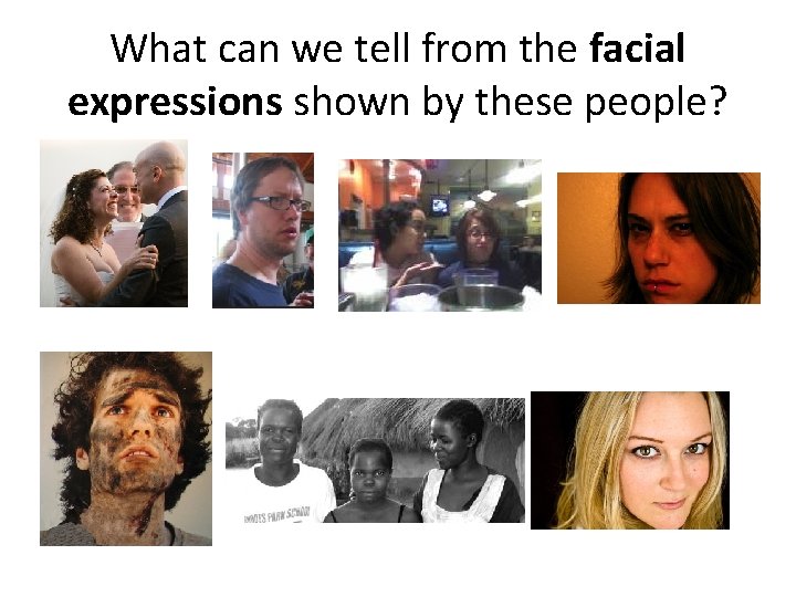 What can we tell from the facial expressions shown by these people? 
