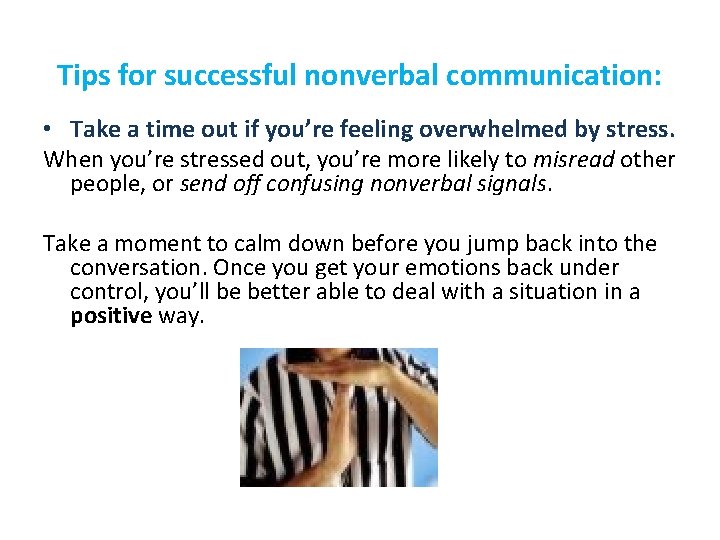 Tips for successful nonverbal communication: • Take a time out if you’re feeling overwhelmed
