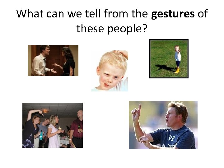 What can we tell from the gestures of these people? 