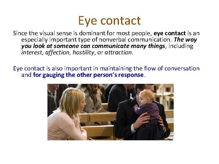 Eye contact Since the visual sense is dominant for most people, eye contact is