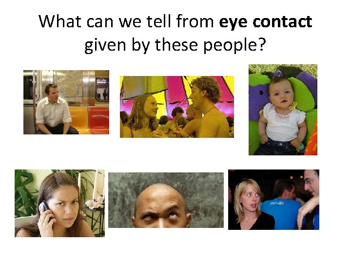 What can we tell from eye contact given by these people? 