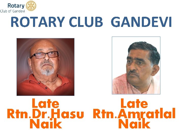 ROTARY CLUB GANDEVI Late Rtn. Dr. Hasu Rtn. Amratlal Naik 