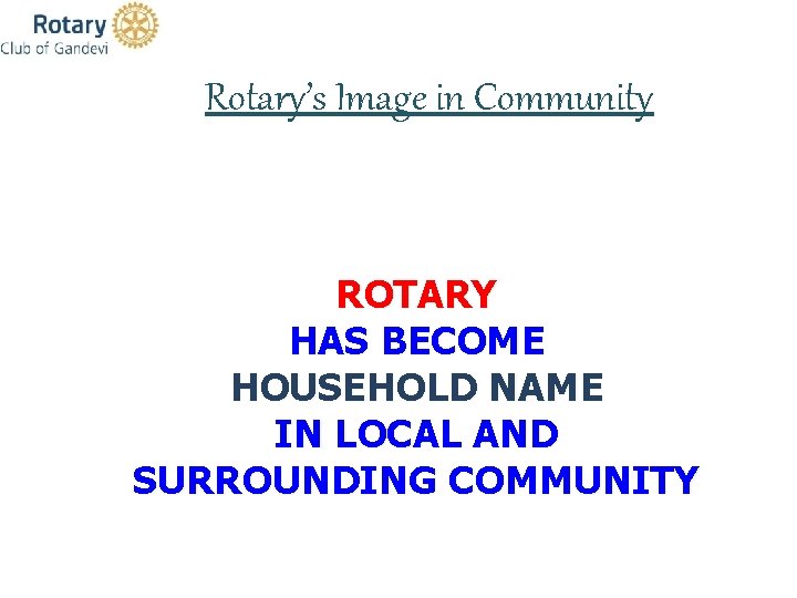Rotary’s Image in Community ROTARY HAS BECOME HOUSEHOLD NAME IN LOCAL AND SURROUNDING COMMUNITY
