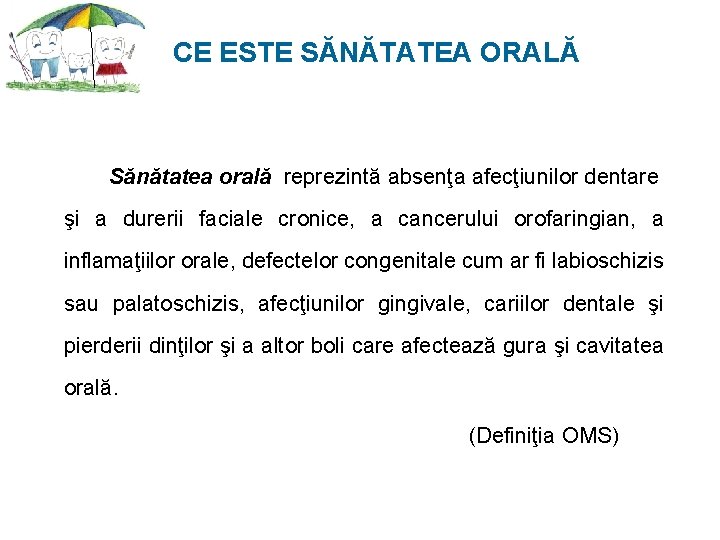 CE ESTE SĂNĂTATEA ORALĂ Sănătatea orală reprezintă absenţa afecţiunilor dentare şi a durerii faciale