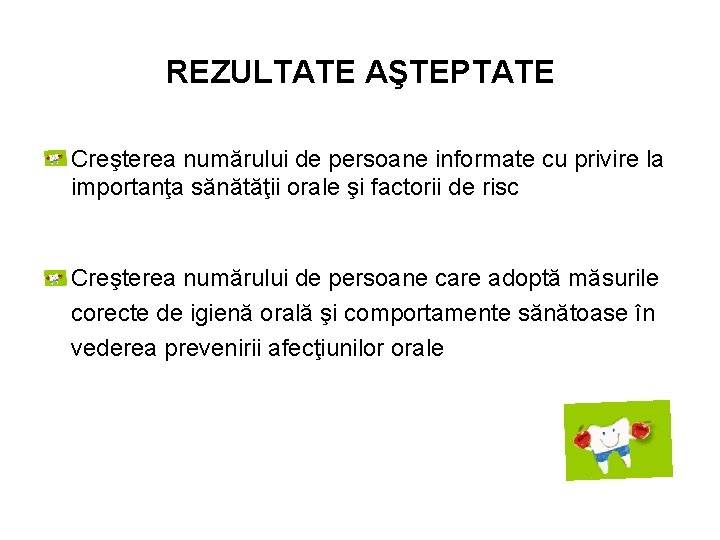 REZULTATE AŞTEPTATE Creşterea numărului de persoane informate cu privire la importanţa sănătăţii orale şi