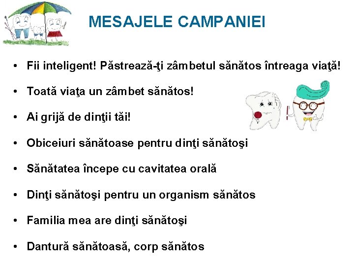 MESAJELE CAMPANIEI • Fii inteligent! Păstrează-ţi zâmbetul sănătos întreaga viaţă! • Toată viaţa un MESAJELE CAMPANIEI • Fii inteligent! Păstrează-ţi zâmbetul sănătos întreaga viaţă! • Toată viaţa un