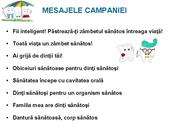 MESAJELE CAMPANIEI • Fii inteligent! Păstrează-ţi zâmbetul sănătos întreaga viaţă! • Toată viaţa un