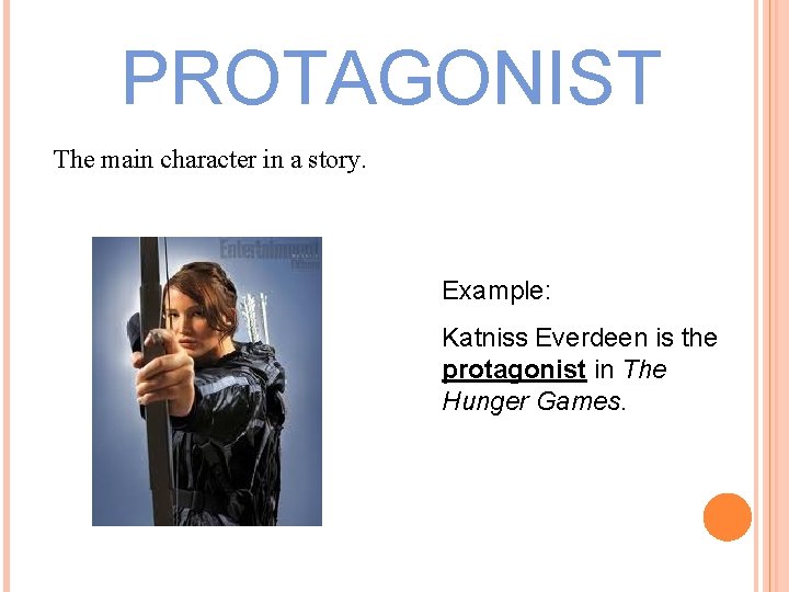 PROTAGONIST The main character in a story. Example: Katniss Everdeen is the protagonist in