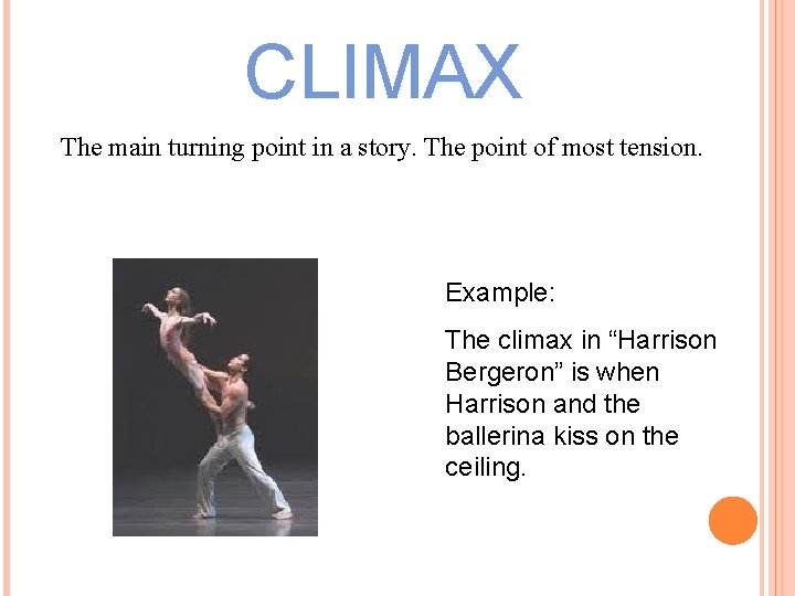 CLIMAX The main turning point in a story. The point of most tension. Example: