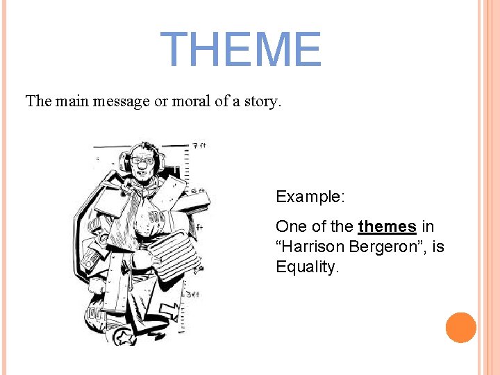 THEME The main message or moral of a story. Example: One of themes in
