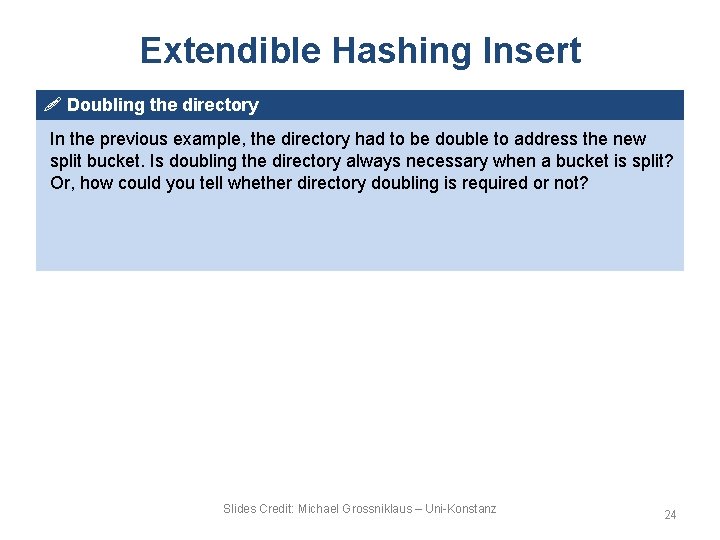 Extendible Hashing Insert ! Doubling the directory In the previous example, the directory had