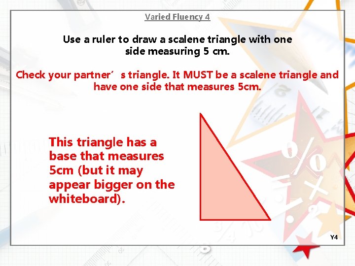 Varied Fluency 4 Use a ruler to draw a scalene triangle with one side